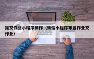 泗阳提交作业小程序制作（微信小程序布置作业交作业）